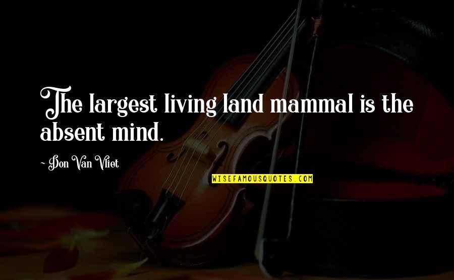 Satyananda Bogota Quotes By Don Van Vliet: The largest living land mammal is the absent Satyananda Bogota Quotes By Don Van Vliet: The largest living land mammal is the absent