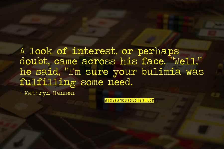 Satyananda Bogota Quotes By Kathryn Hansen: A look of interest, or perhaps doubt, came Satyananda Bogota Quotes By Kathryn Hansen: A look of interest, or perhaps doubt, came