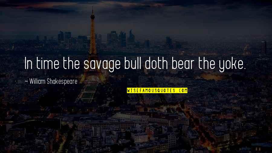 Satyanarayan Pooja Invitation Quotes By William Shakespeare: In time the savage bull doth bear the Satyanarayan Pooja Invitation Quotes By William Shakespeare: In time the savage bull doth bear the