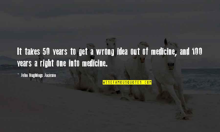 Satyarthi Ngo Quotes By John Hughlings Jackson: It takes 50 years to get a wrong