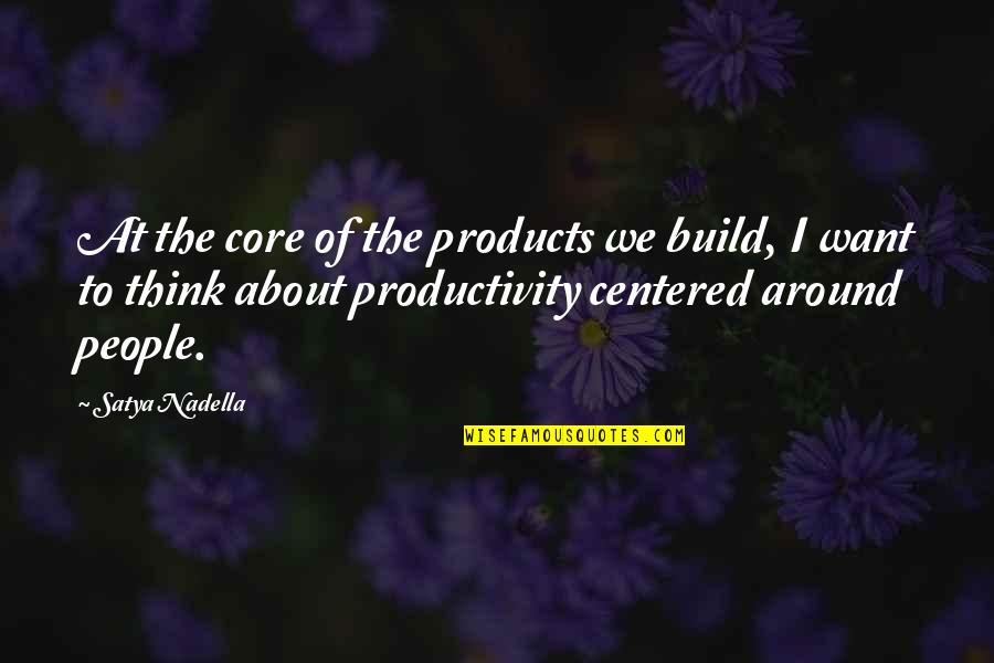 Satya's Quotes By Satya Nadella: At the core of the products we build, Satya's Quotes By Satya Nadella: At the core of the products we build,