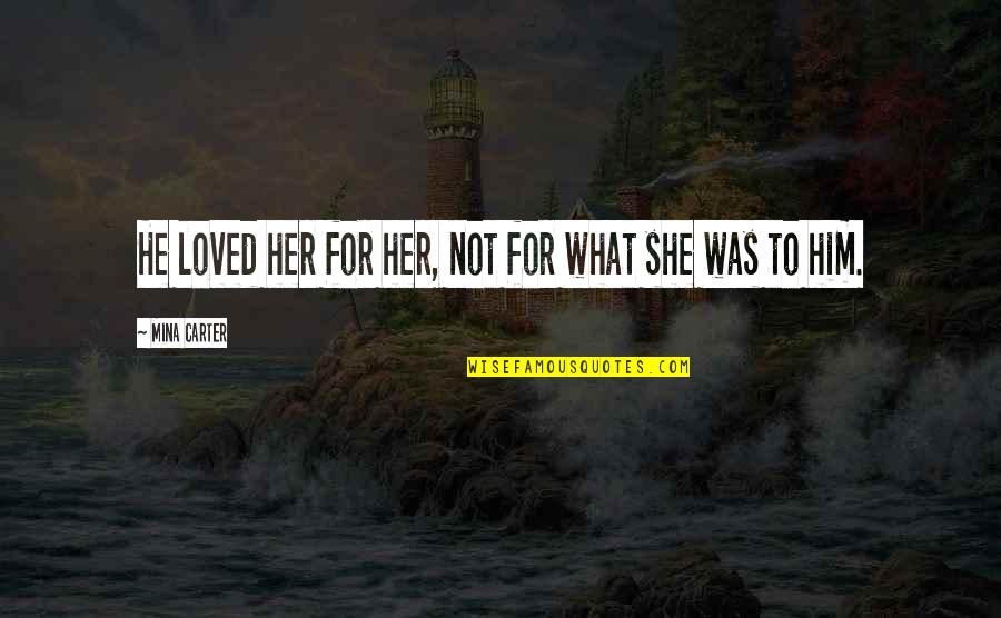 Satyasiddhi Quotes By Mina Carter: He loved her for her, not for what