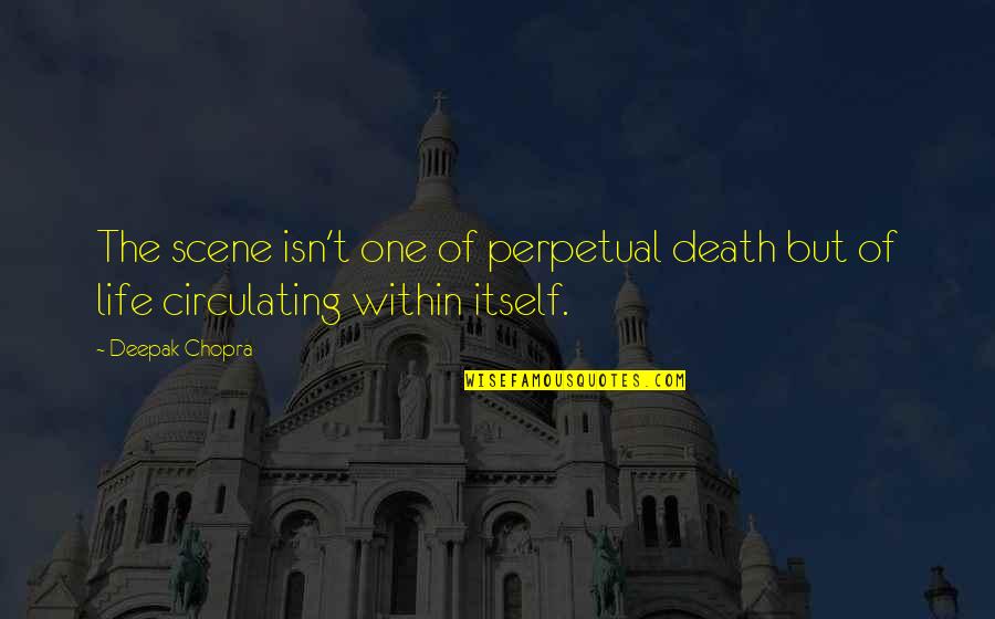 Satyen Bose Quotes By Deepak Chopra: The scene isn't one of perpetual death but