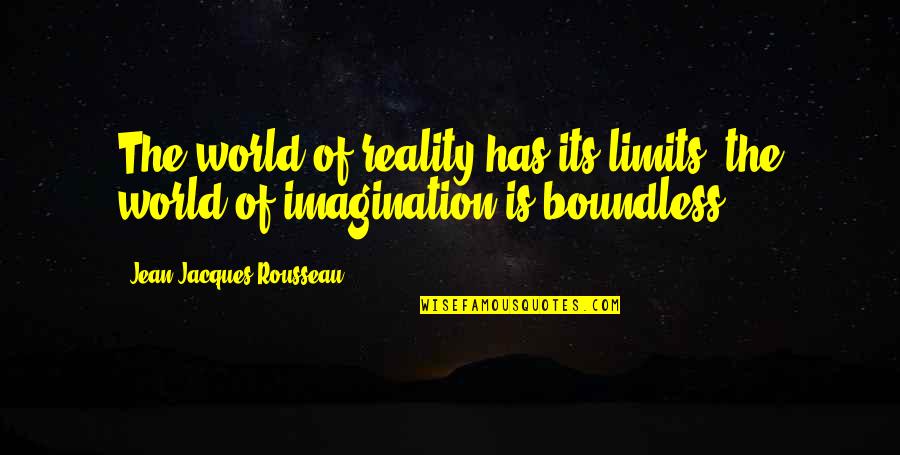 Satyen Bose Quotes By Jean-Jacques Rousseau: The world of reality has its limits; the