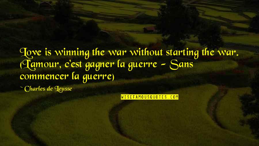 Satyender Goel Quotes By Charles De Leusse: Love is winning the war without starting the Satyender Goel Quotes By Charles De Leusse: Love is winning the war without starting the