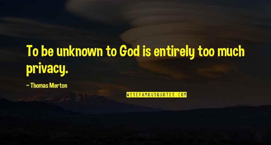 Satyender Kumar Quotes By Thomas Merton: To be unknown to God is entirely too