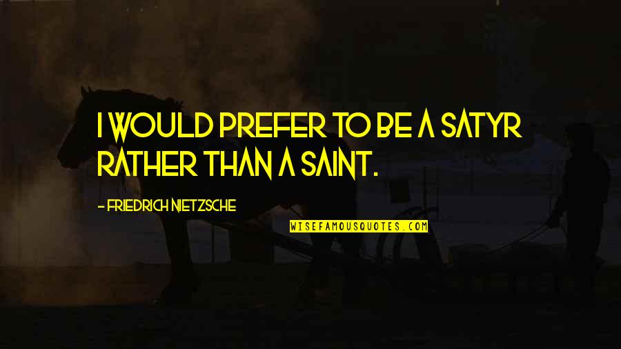 Satyr Quotes By Friedrich Nietzsche: I would prefer to be a satyr rather