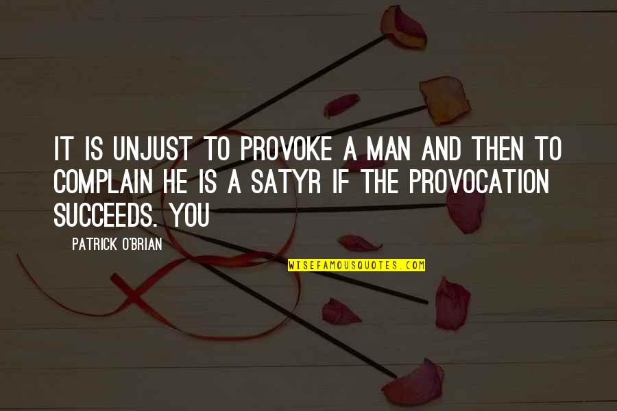 Satyr Quotes By Patrick O'Brian: It is unjust to provoke a man and