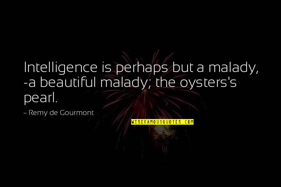 Satyr Quotes By Remy De Gourmont: Intelligence is perhaps but a malady, -a beautiful