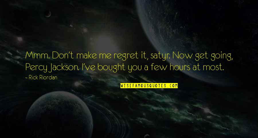 Satyr Quotes By Rick Riordan: Mmm. Don't make me regret it, satyr. Now