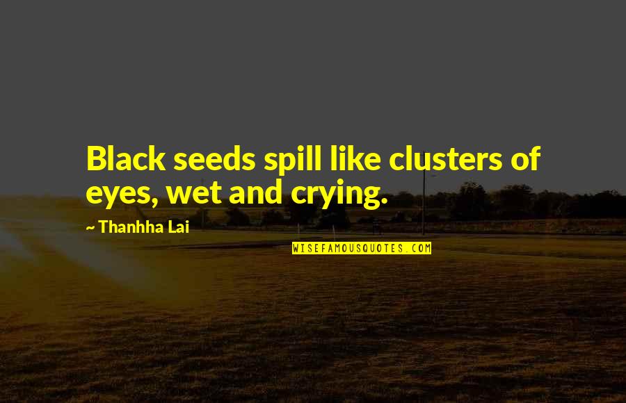 Satyra Glamour Quotes By Thanhha Lai: Black seeds spill like clusters of eyes, wet