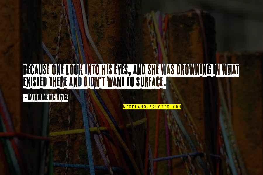 Satyra Ponder Quotes By Katherine McIntyre: Because one look into his eyes, and she Satyra Ponder Quotes By Katherine McIntyre: Because one look into his eyes, and she