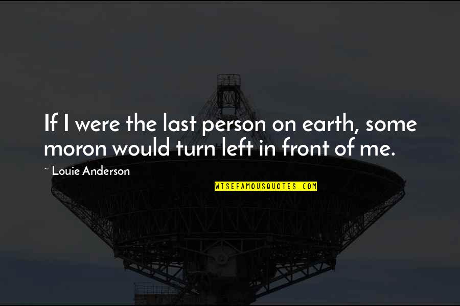 Satyre Puant Quotes By Louie Anderson: If I were the last person on earth,