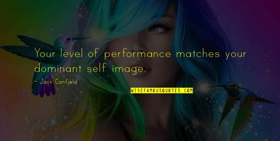 Satyrs And Fauns Quotes By Jack Canfield: Your level of performance matches your dominant self
