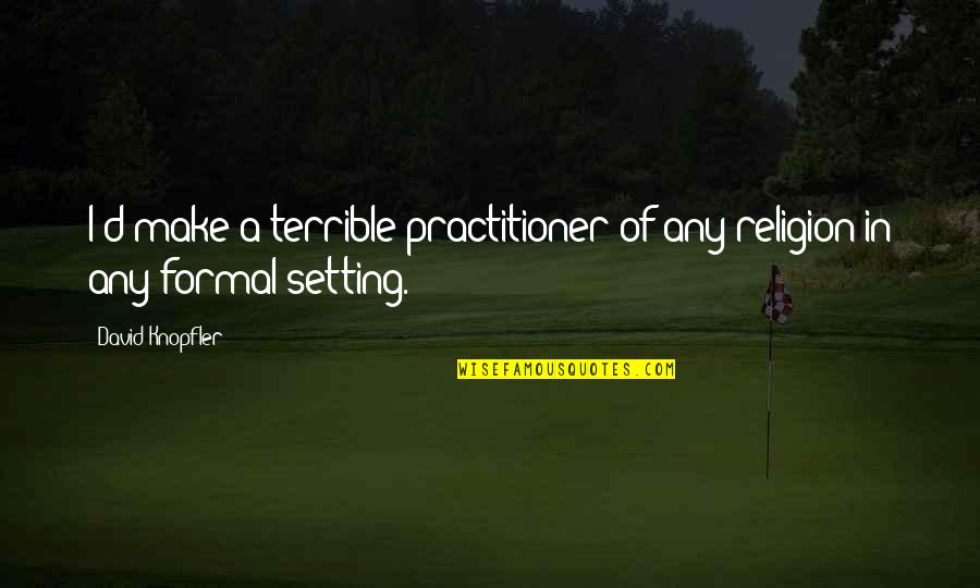 Satzung Der Quotes By David Knopfler: I'd make a terrible practitioner of any religion
