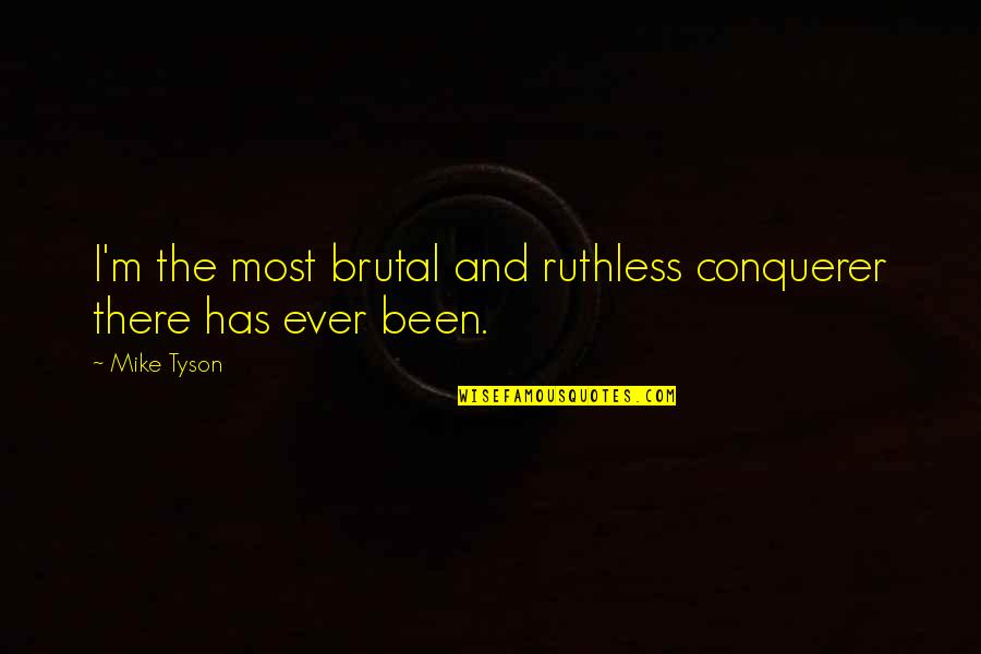 Satzung Der Quotes By Mike Tyson: I'm the most brutal and ruthless conquerer there