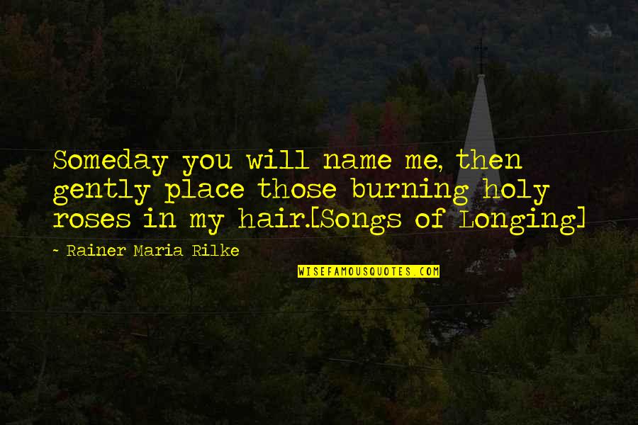 Sauberes Wasser Quotes By Rainer Maria Rilke: Someday you will name me, then gently place Sauberes Wasser Quotes By Rainer Maria Rilke: Someday you will name me, then gently place