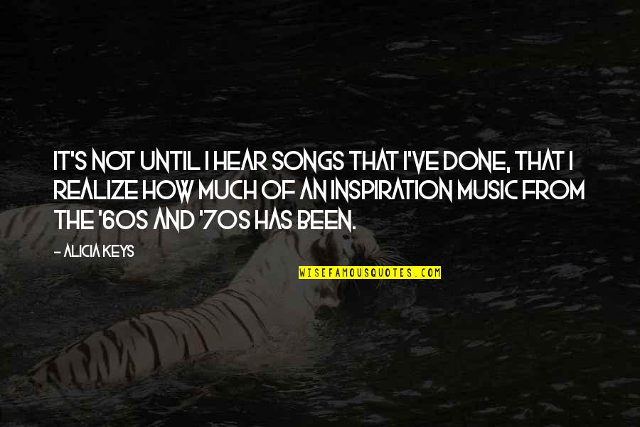 Saubert Nfl Quotes By Alicia Keys: It's not until I hear songs that I've Saubert Nfl Quotes By Alicia Keys: It's not until I hear songs that I've