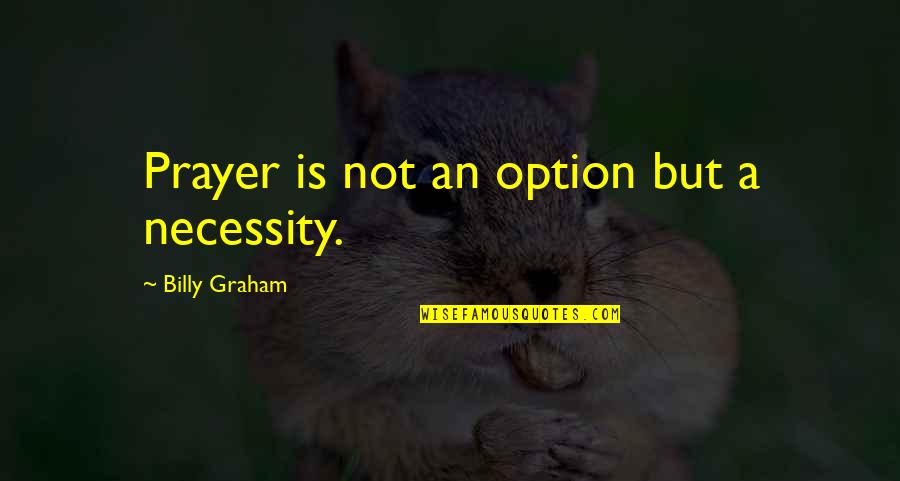 Saubier Law Quotes By Billy Graham: Prayer is not an option but a necessity.