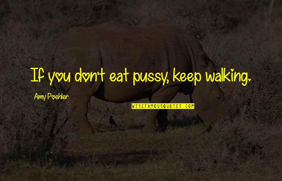 Sauce Boats Condiment Quotes By Amy Poehler: If you don't eat pussy, keep walking. Sauce Boats Condiment Quotes By Amy Poehler: If you don't eat pussy, keep walking.
