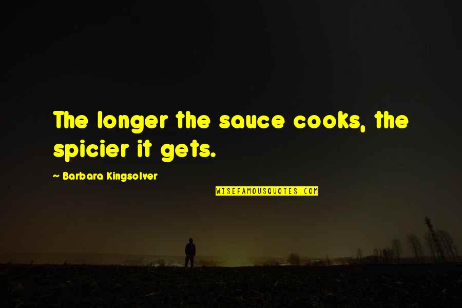 Sauce It Quotes By Barbara Kingsolver: The longer the sauce cooks, the spicier it Sauce It Quotes By Barbara Kingsolver: The longer the sauce cooks, the spicier it