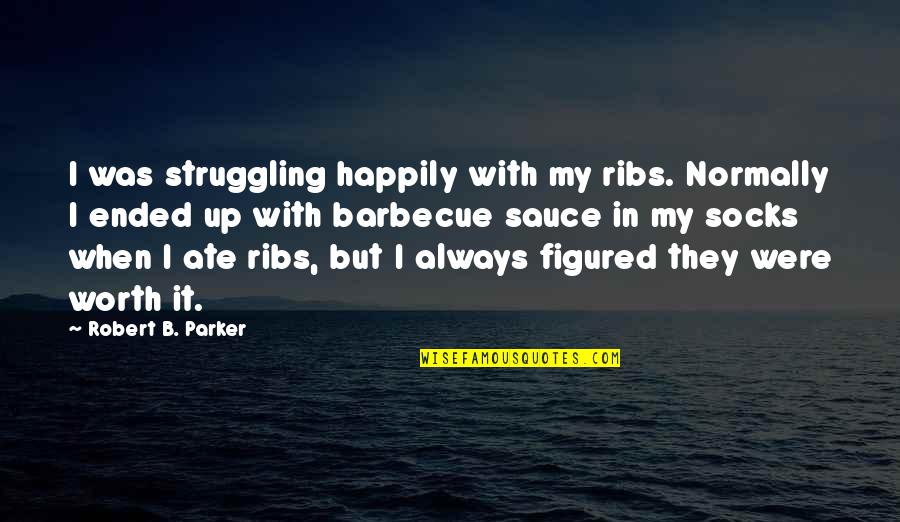 Sauce It Quotes By Robert B. Parker: I was struggling happily with my ribs. Normally Sauce It Quotes By Robert B. Parker: I was struggling happily with my ribs. Normally