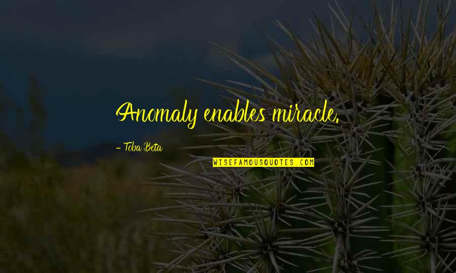 Sauced Quotes By Toba Beta: Anomaly enables miracle. Sauced Quotes By Toba Beta: Anomaly enables miracle.