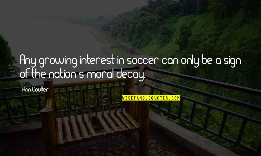Sauceda Zacatecas Quotes By Ann Coulter: Any growing interest in soccer can only be