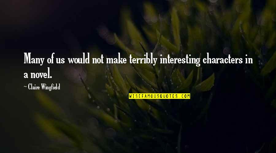 Sauceda Zacatecas Quotes By Claire Wingfield: Many of us would not make terribly interesting