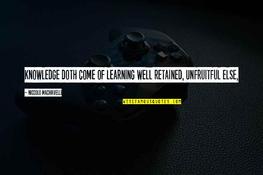 Saucers Candy Quotes By Niccolo Machiavelli: Knowledge doth come of learning well retained, Unfruitful Saucers Candy Quotes By Niccolo Machiavelli: Knowledge doth come of learning well retained, Unfruitful