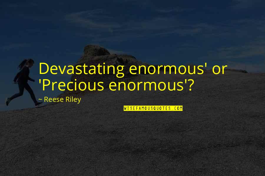 Saucia Pot Quotes By Reese Riley: Devastating enormous' or 'Precious enormous'? Saucia Pot Quotes By Reese Riley: Devastating enormous' or 'Precious enormous'?