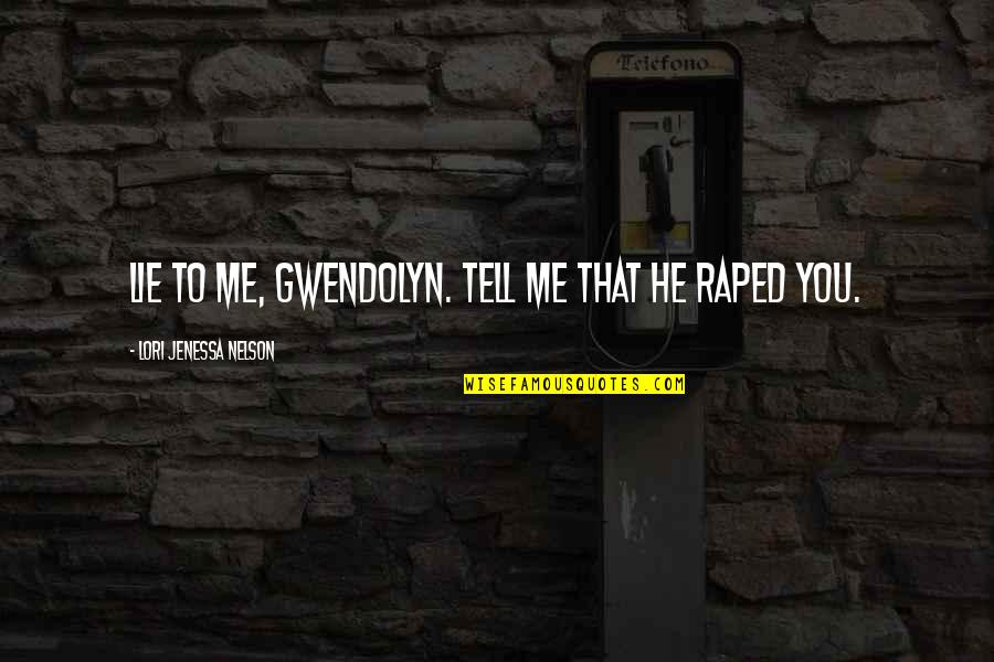 Saucily Quotes By Lori Jenessa Nelson: Lie to me, Gwendolyn. Tell me that he Saucily Quotes By Lori Jenessa Nelson: Lie to me, Gwendolyn. Tell me that he