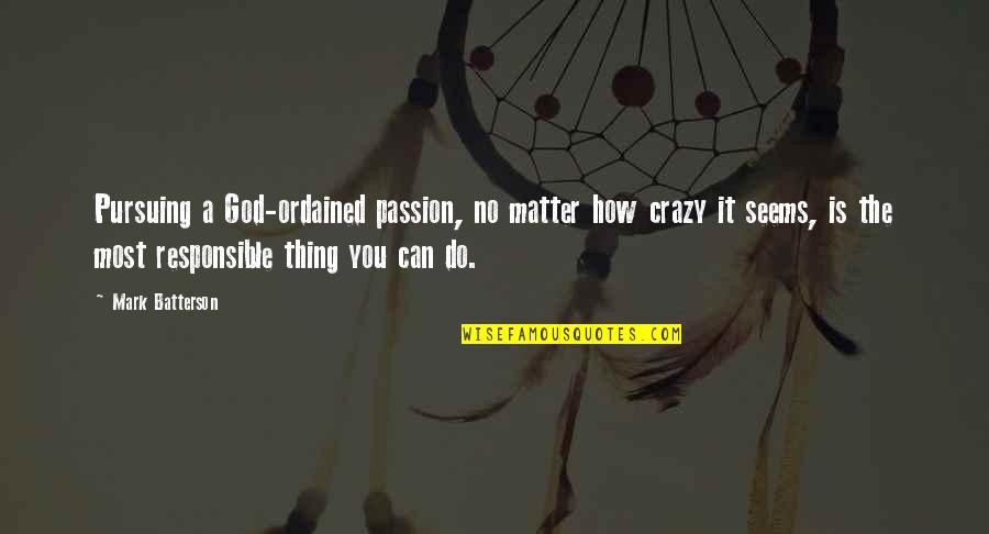 Saucily Quotes By Mark Batterson: Pursuing a God-ordained passion, no matter how crazy Saucily Quotes By Mark Batterson: Pursuing a God-ordained passion, no matter how crazy