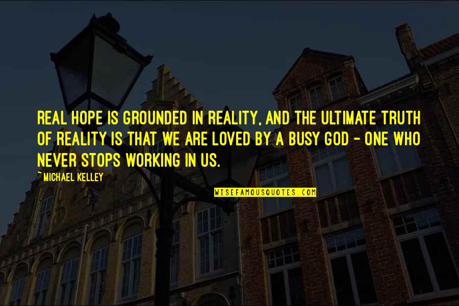 Saucily Quotes By Michael Kelley: Real hope is grounded in reality, and the Saucily Quotes By Michael Kelley: Real hope is grounded in reality, and the