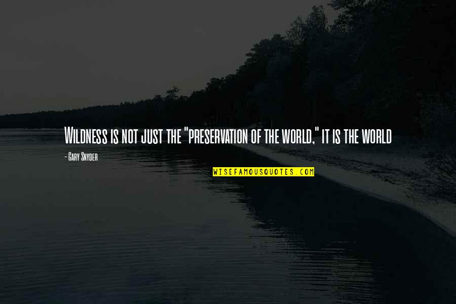 Saucisse Lyonnaise Quotes By Gary Snyder: Wildness is not just the "preservation of the