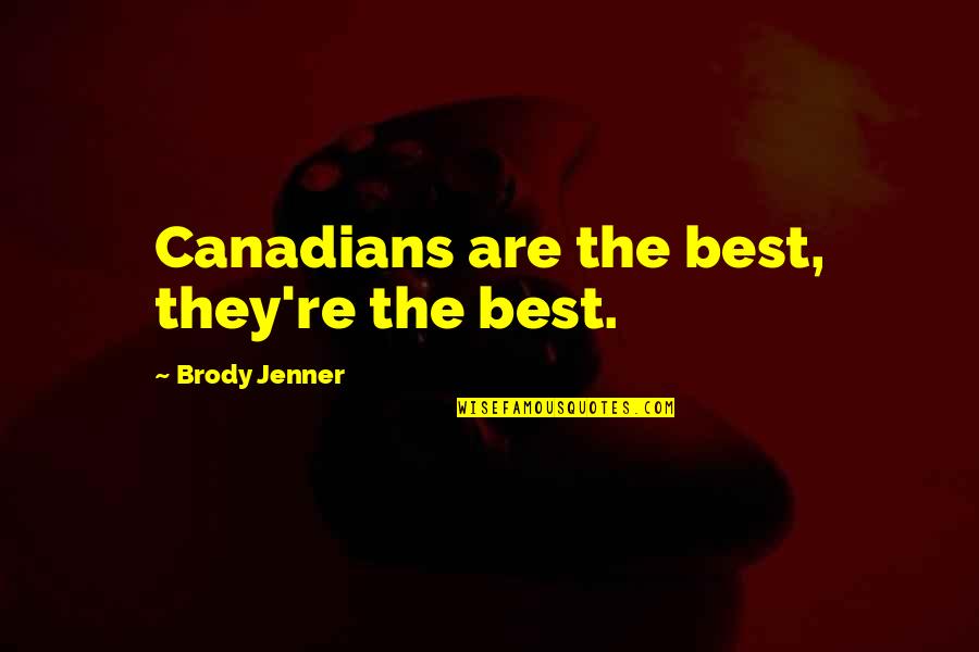 Saucisses De Toulouse Quotes By Brody Jenner: Canadians are the best, they're the best.