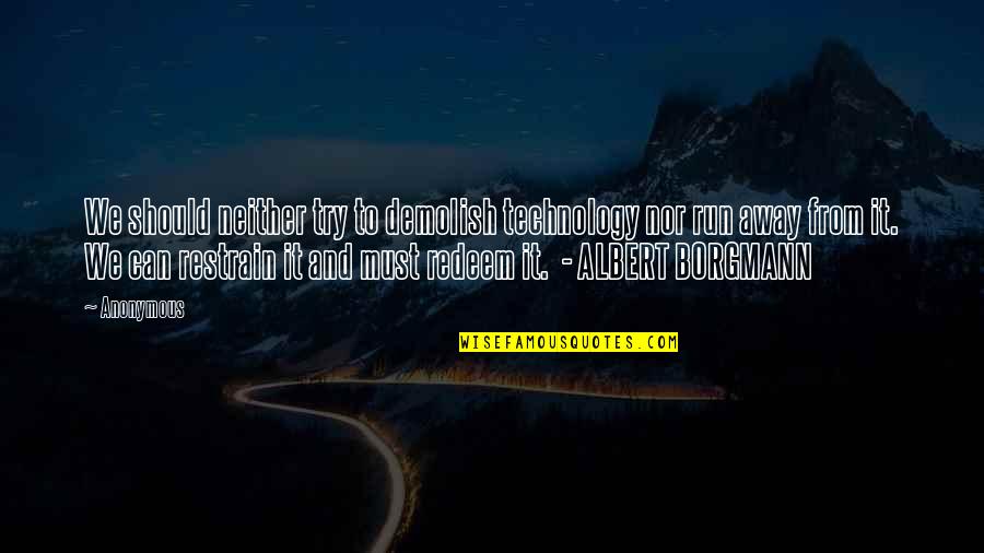Sauckel Quotes By Anonymous: We should neither try to demolish technology nor