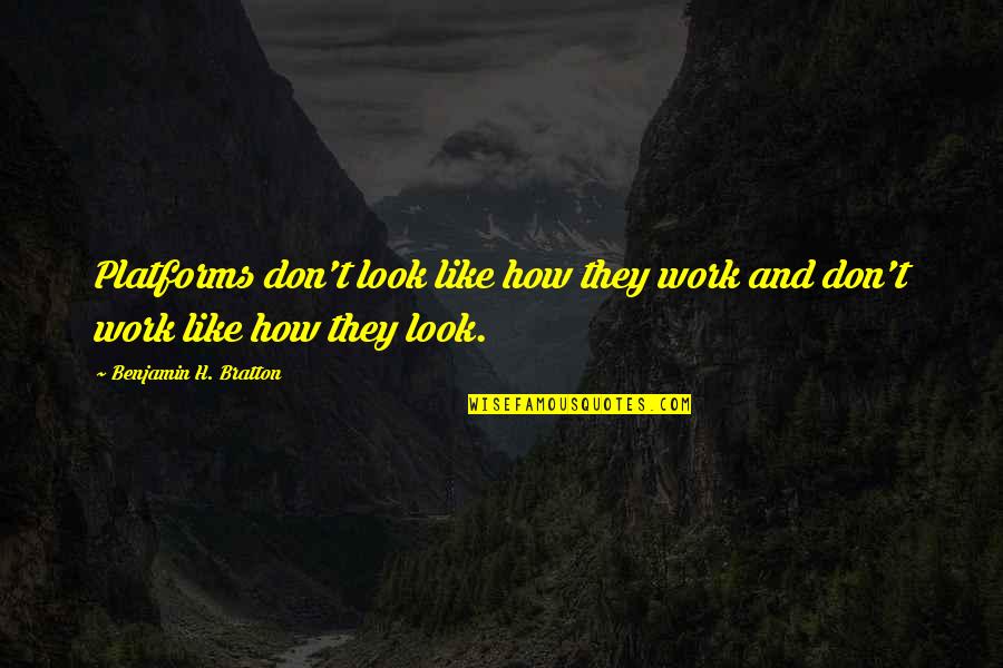 Sauckel Quotes By Benjamin H. Bratton: Platforms don't look like how they work and