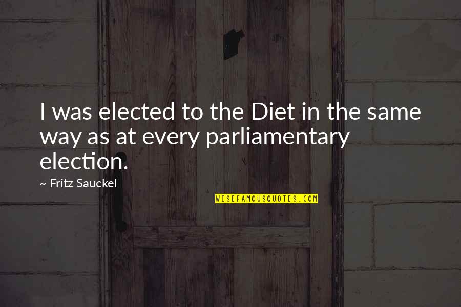 Sauckel Quotes By Fritz Sauckel: I was elected to the Diet in the