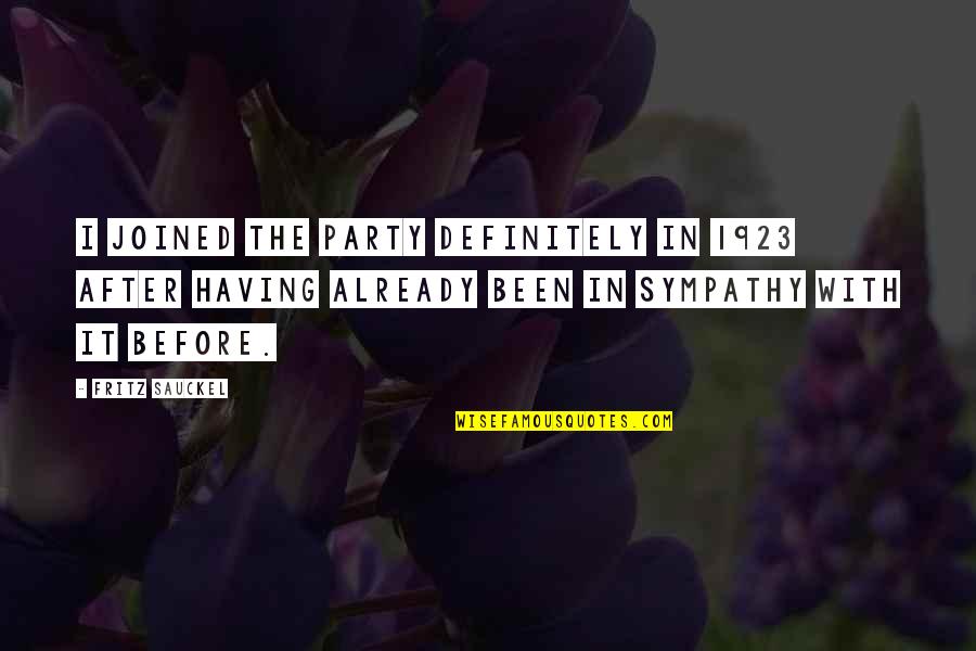 Sauckel Quotes By Fritz Sauckel: I joined the Party definitely in 1923 after
