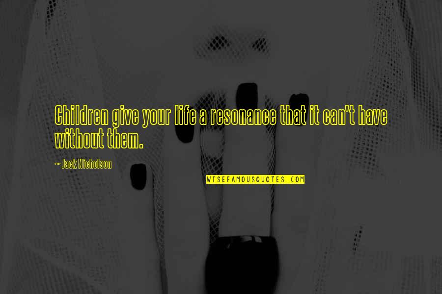 Sauckel Quotes By Jack Nicholson: Children give your life a resonance that it