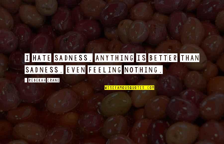 Saucony Quotes By Rebekah Crane: I hate sadness. Anything is better than sadness.