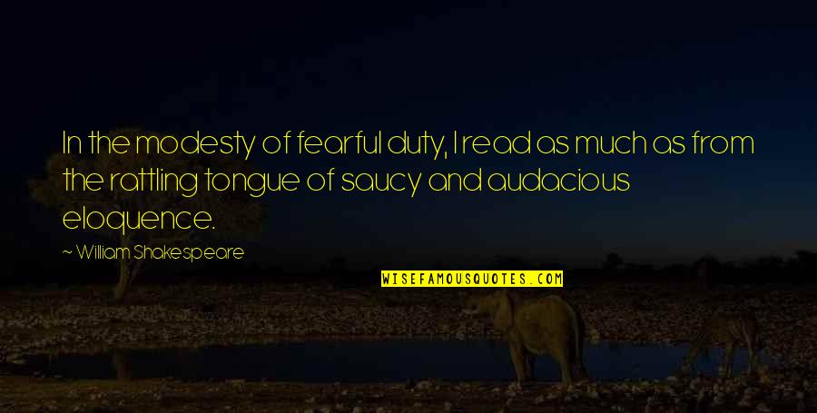 Saucy Quotes By William Shakespeare: In the modesty of fearful duty, I read