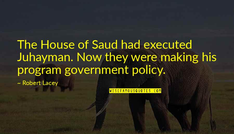 Saud Quotes By Robert Lacey: The House of Saud had executed Juhayman. Now