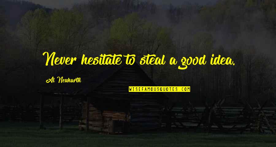 Saudades Mae Quotes By Al Neuharth: Never hesitate to steal a good idea.