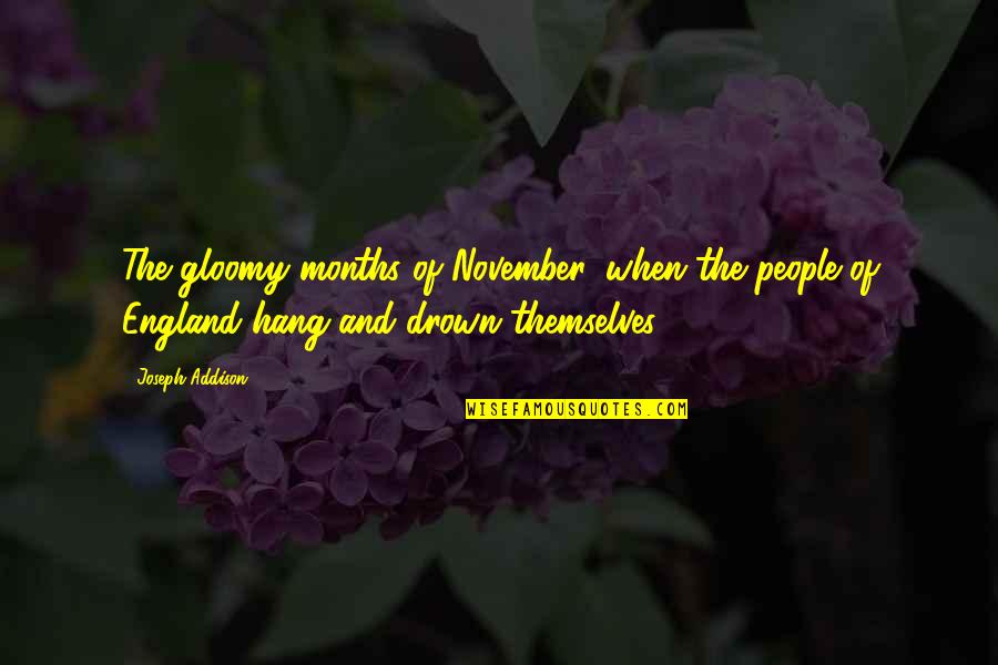 Saudades Pai Quotes By Joseph Addison: The gloomy months of November, when the people