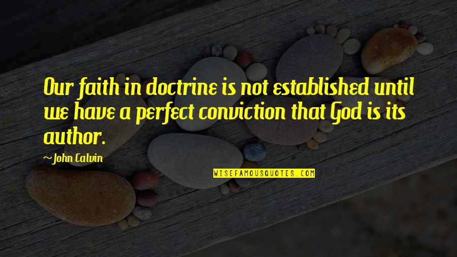 Saudamini Rao Quotes By John Calvin: Our faith in doctrine is not established until