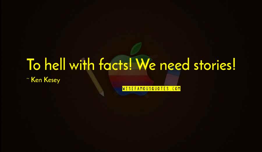 Saudamini Sindhar Quotes By Ken Kesey: To hell with facts! We need stories! Saudamini Sindhar Quotes By Ken Kesey: To hell with facts! We need stories!