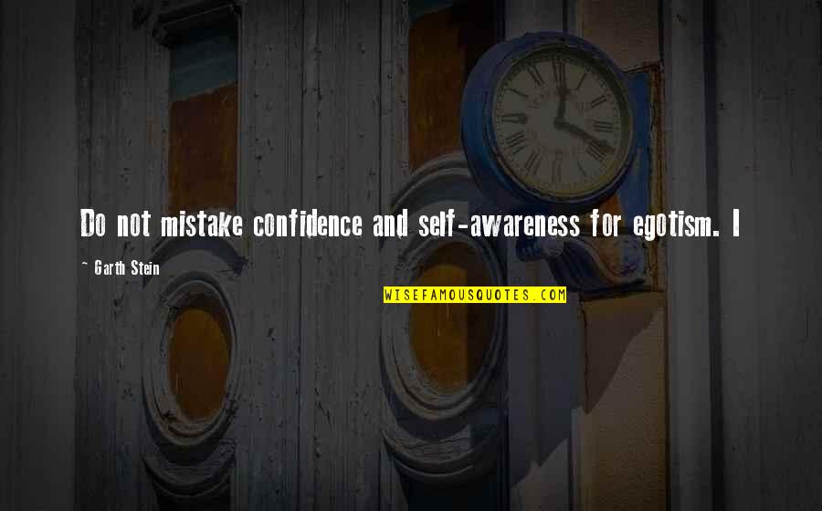 Saudelli Models Quotes By Garth Stein: Do not mistake confidence and self-awareness for egotism.