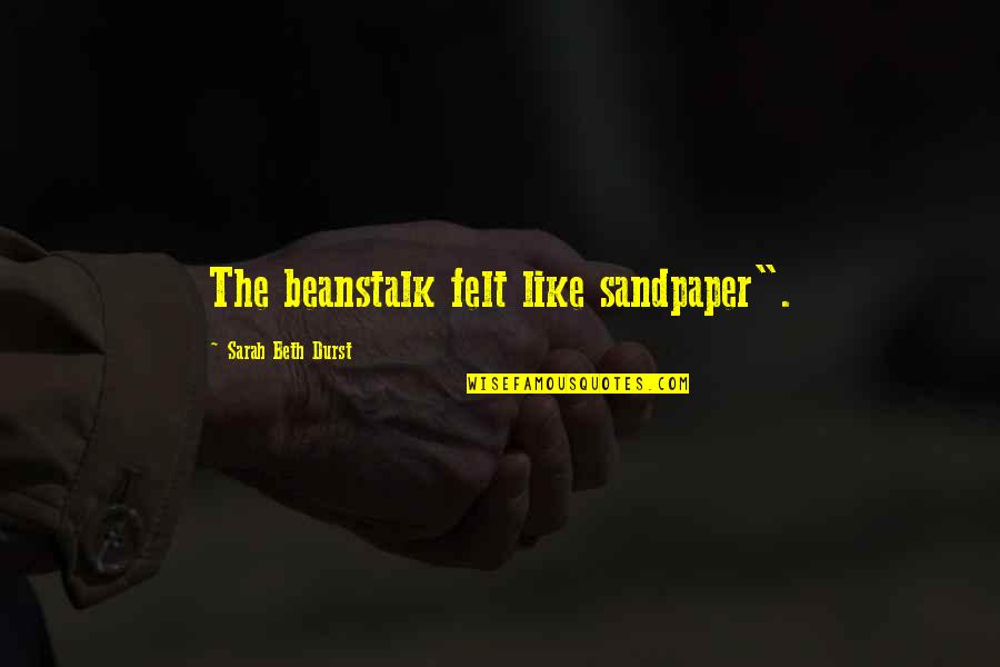 Saudelli The Dwarf Quotes By Sarah Beth Durst: The beanstalk felt like sandpaper".